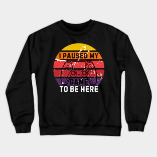 I Paused My Game to Be Here Funny Gift Idea Crewneck Sweatshirt